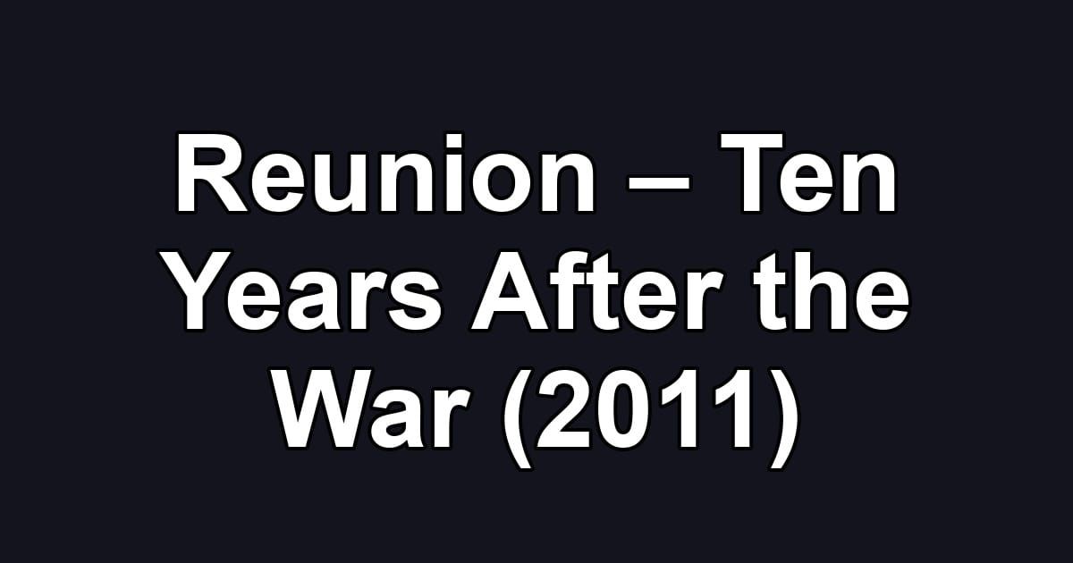 Reunion – Ten Years After the War (2011)