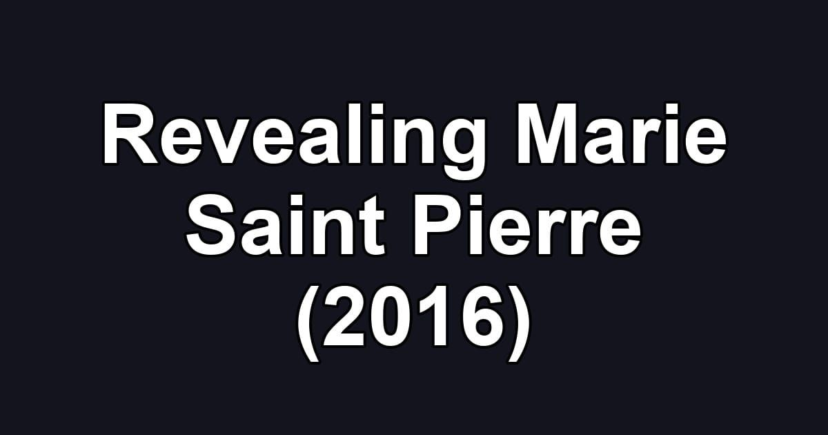 Revealing Marie Saint Pierre (2016)