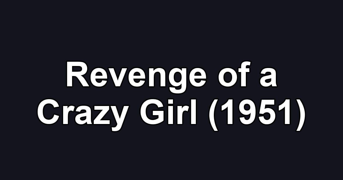 Revenge of a Crazy Girl (1951)