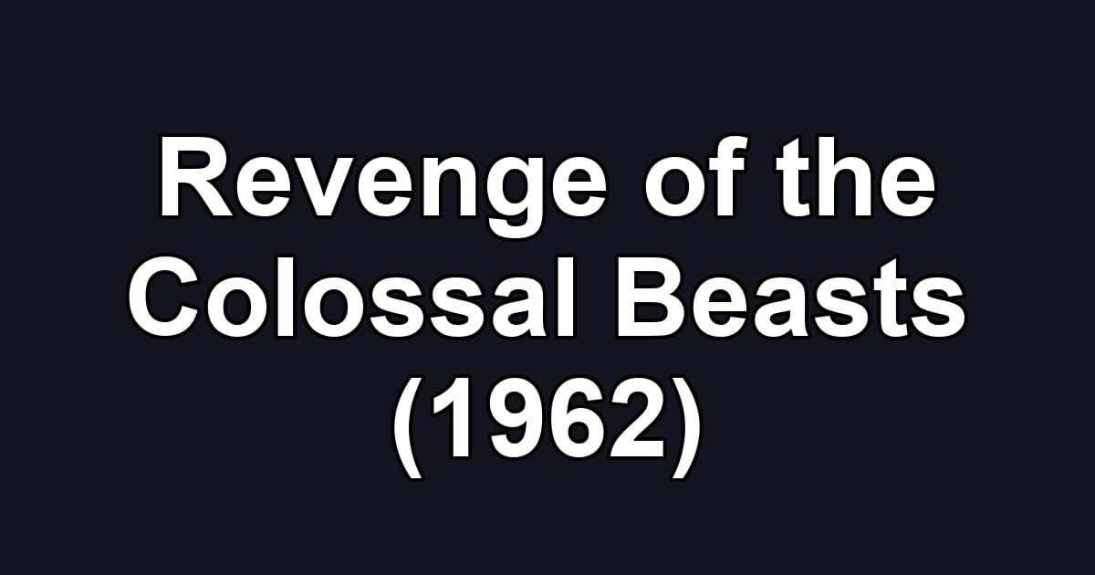 Revenge of the Colossal Beasts (1962)