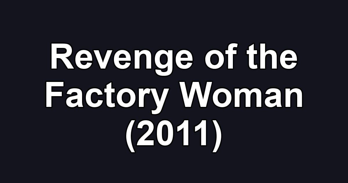 Revenge of the Factory Woman (2011)