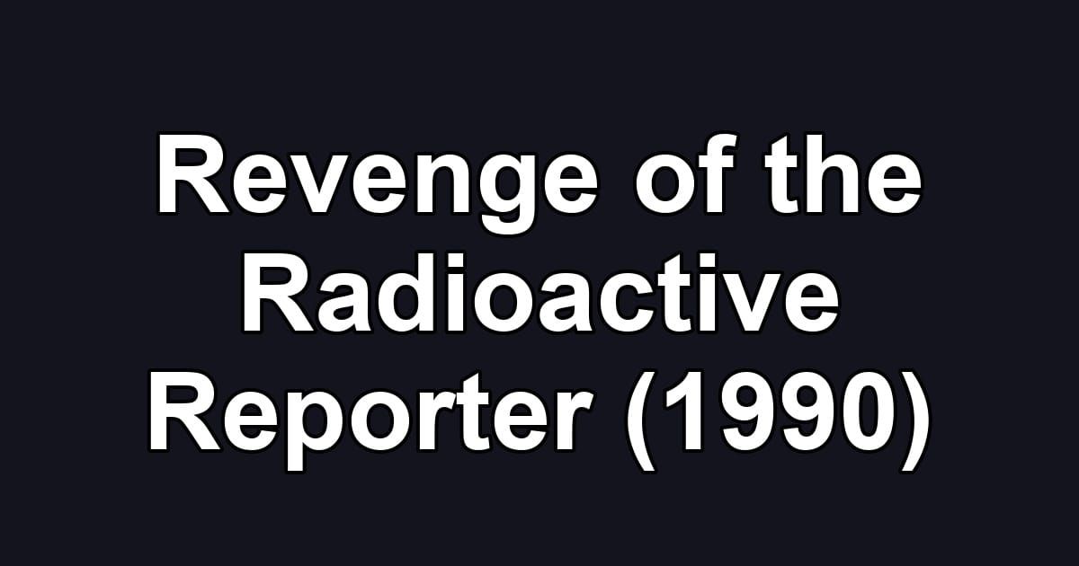 Revenge of the Radioactive Reporter (1990)