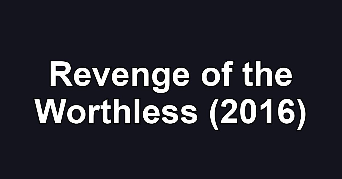 Revenge of the Worthless (2016)