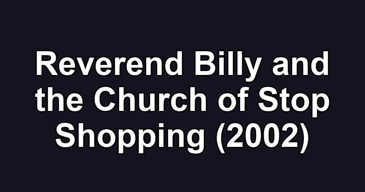 Reverend Billy and the Church of Stop Shopping (2002)