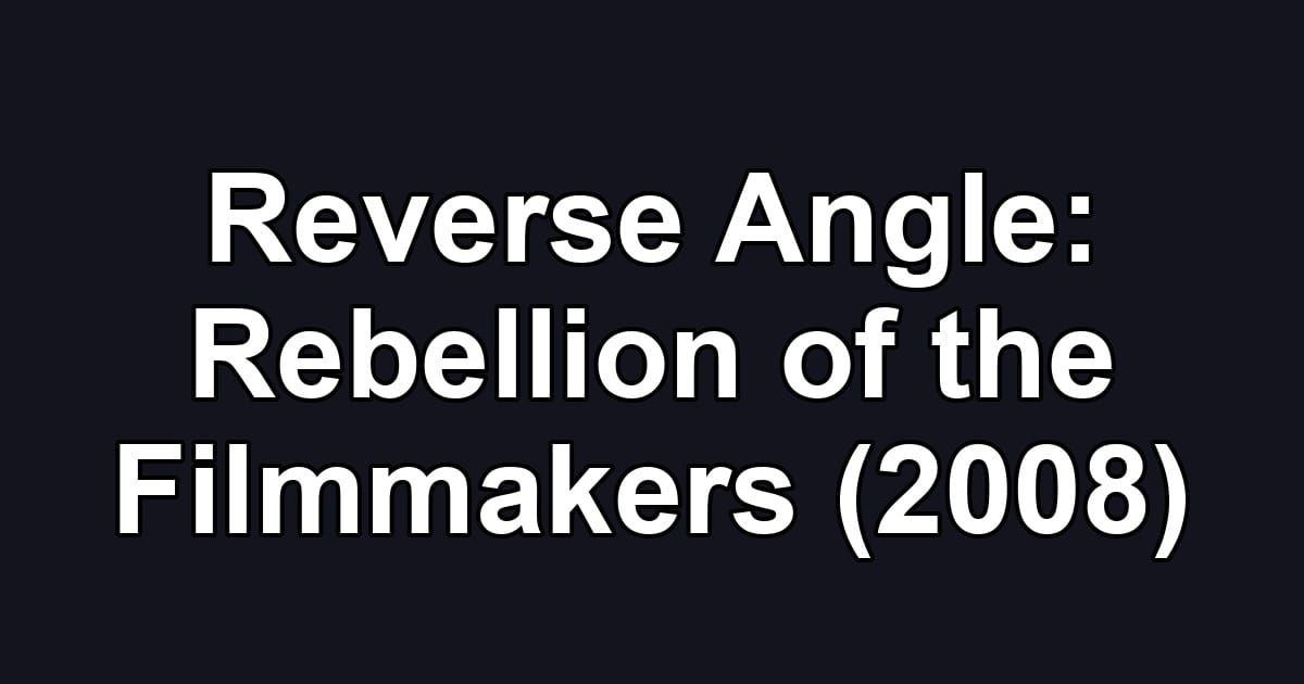 Reverse Angle: Rebellion of the Filmmakers (2008)