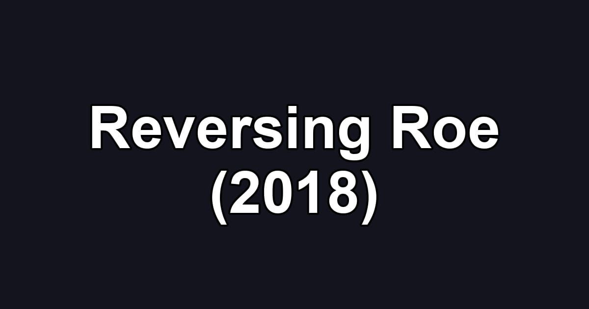 Reversing Roe (2018)