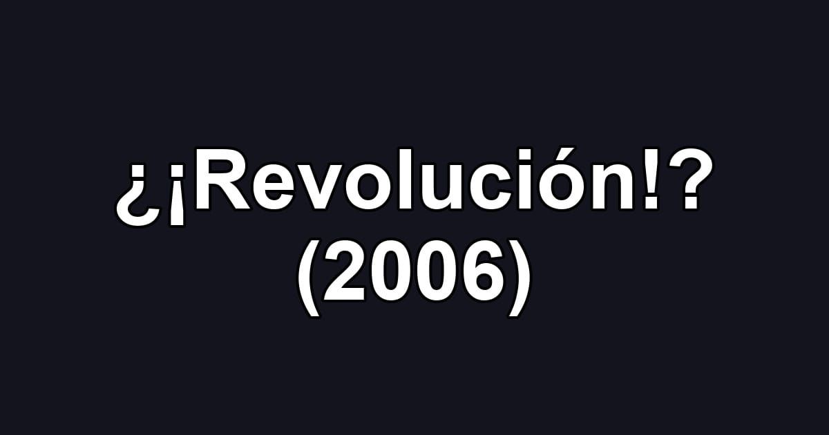 ¿¡Revolución!? (2006)