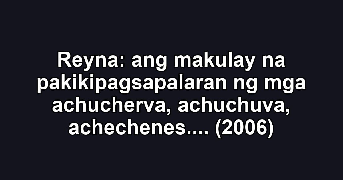 Reyna: ang makulay na pakikipagsapalaran ng mga achucherva, achuchuva, achechenes.... (2006)