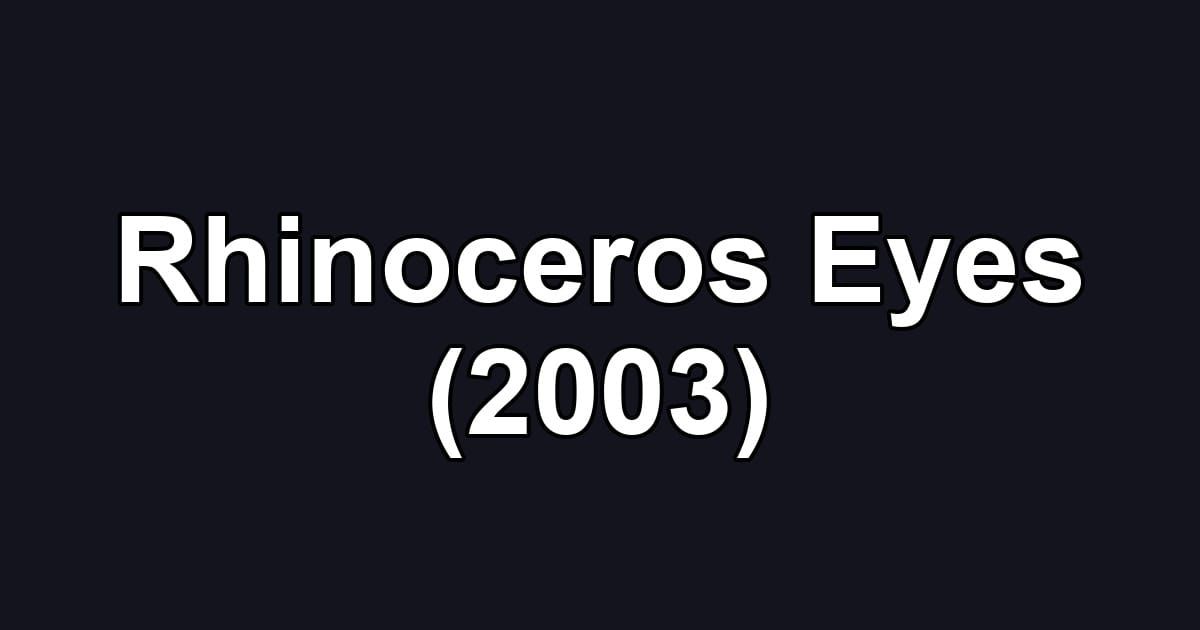 Rhinoceros Eyes (2003)