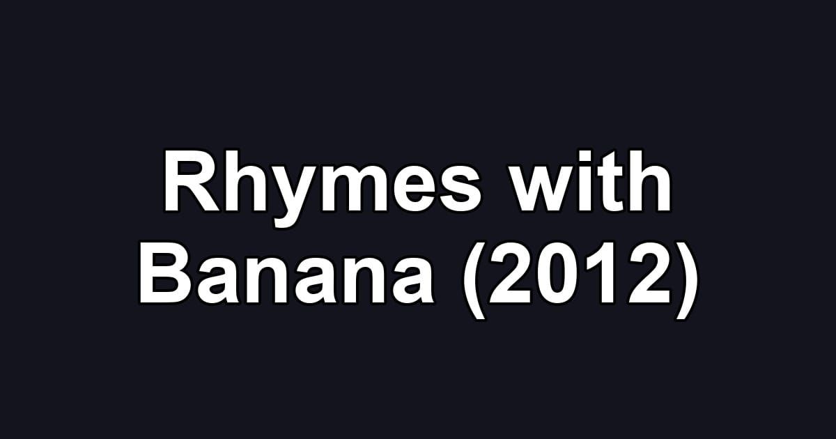 Rhymes with Banana (2012)