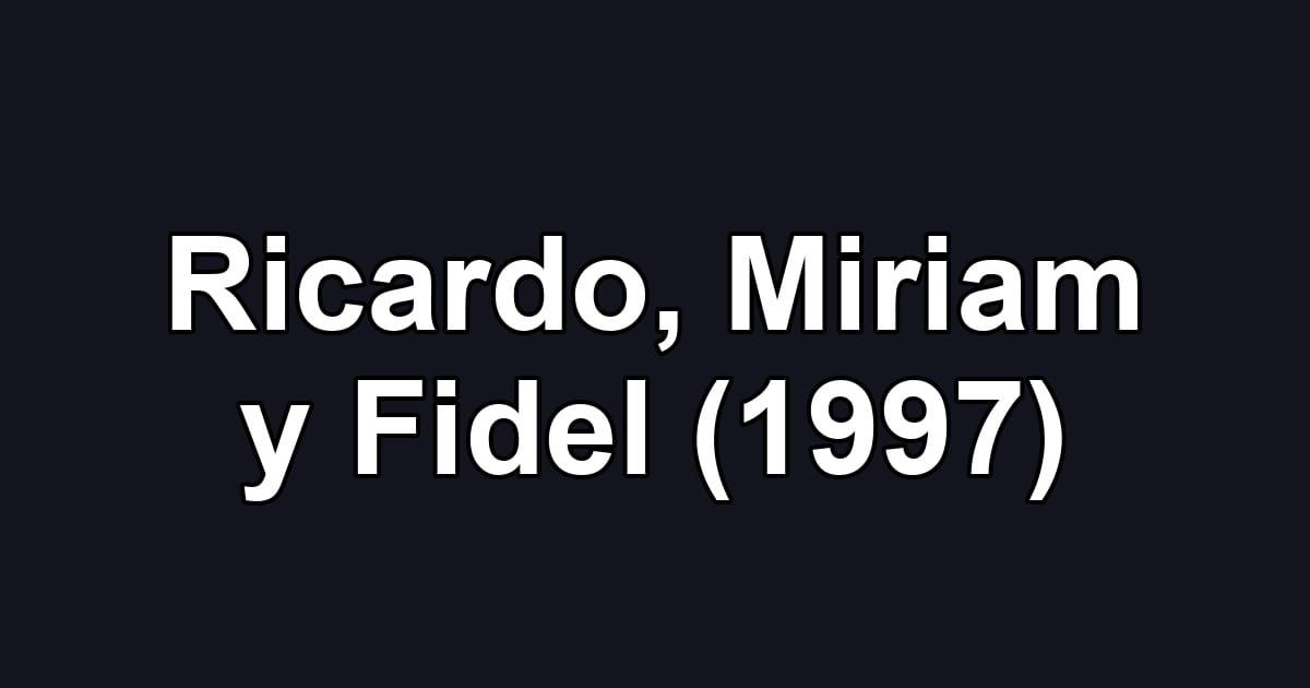 Ricardo, Miriam y Fidel (1997)