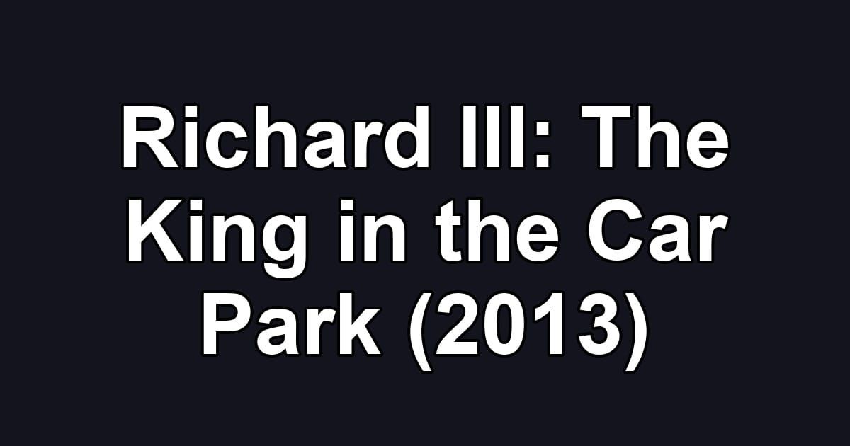 Richard III: The King in the Car Park (2013)