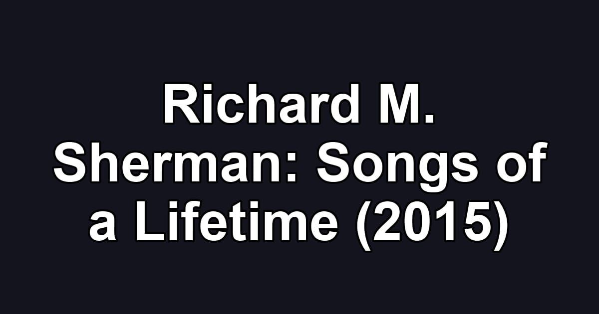 Richard M. Sherman: Songs of a Lifetime (2015)
