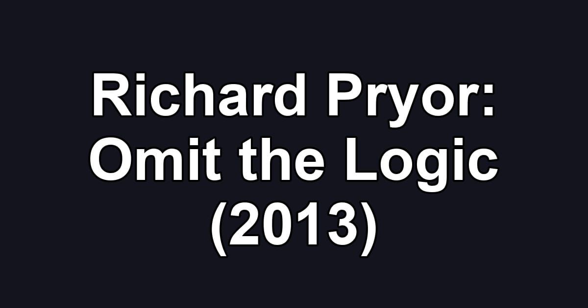 Richard Pryor: Omit the Logic (2013)