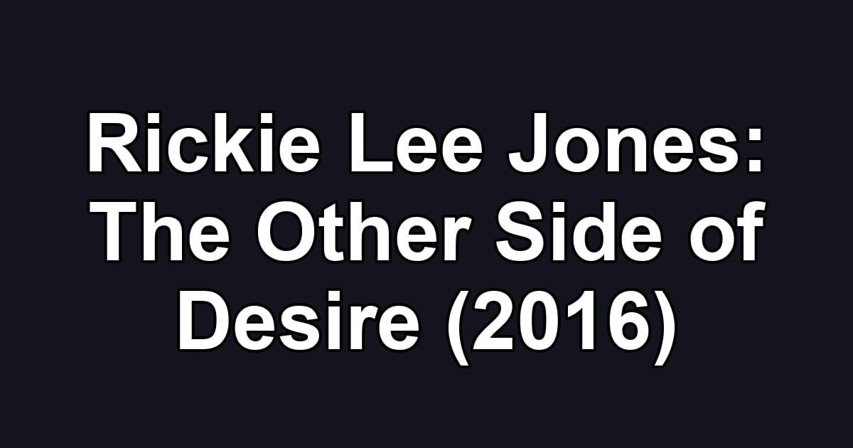 Rickie Lee Jones: The Other Side of Desire (2016)
