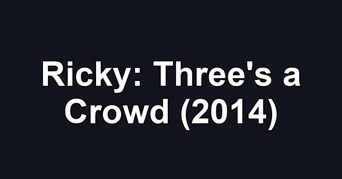 Ricky: Three's a Crowd (2014)