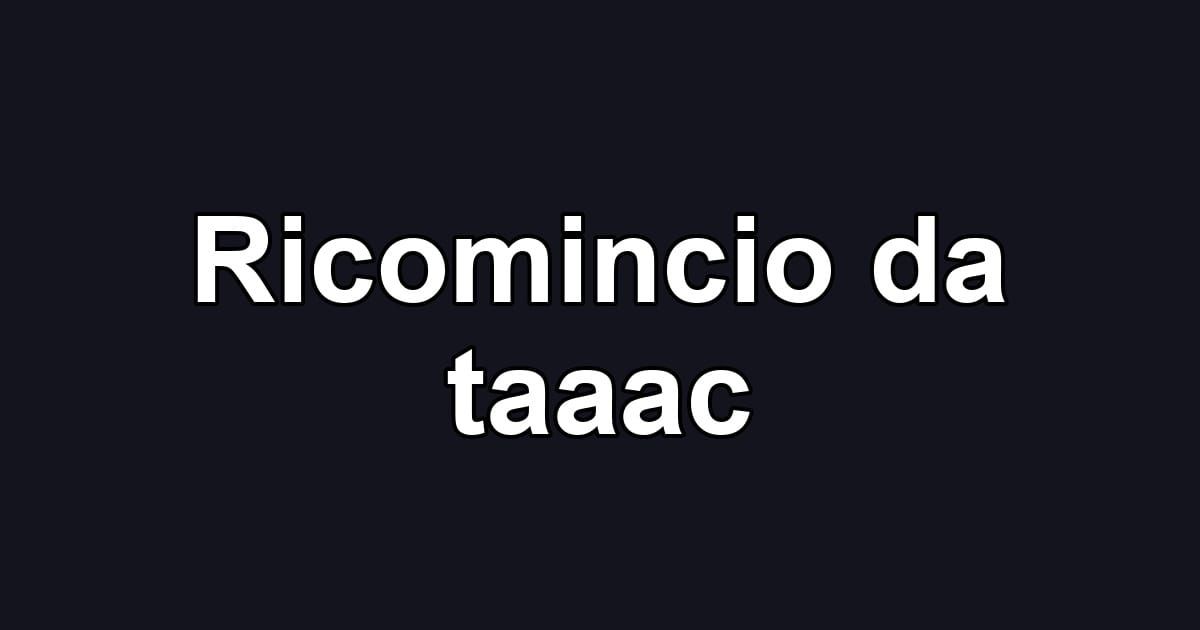 Ricomincio da taaac