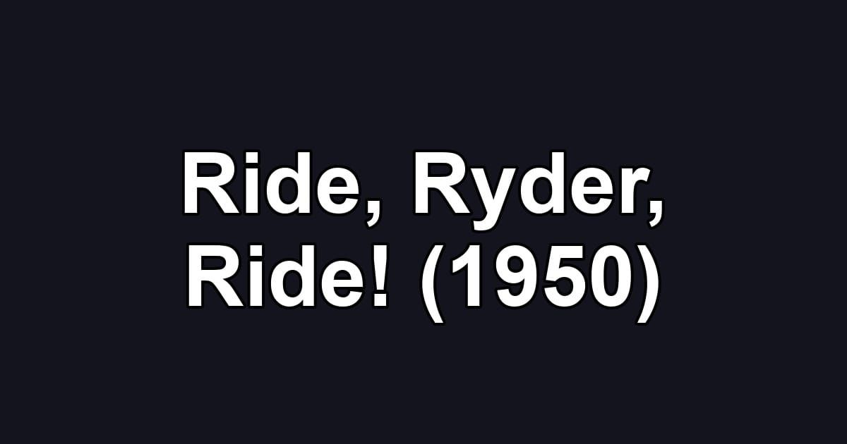 Ride, Ryder, Ride! (1950)