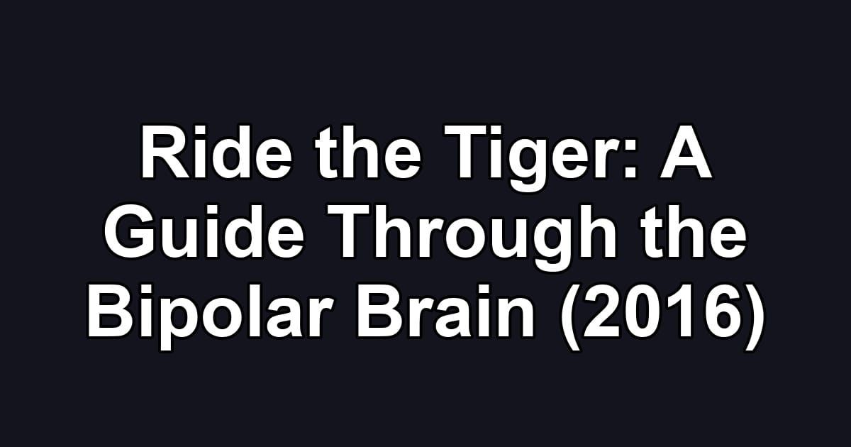 Ride the Tiger: A Guide Through the Bipolar Brain (2016)