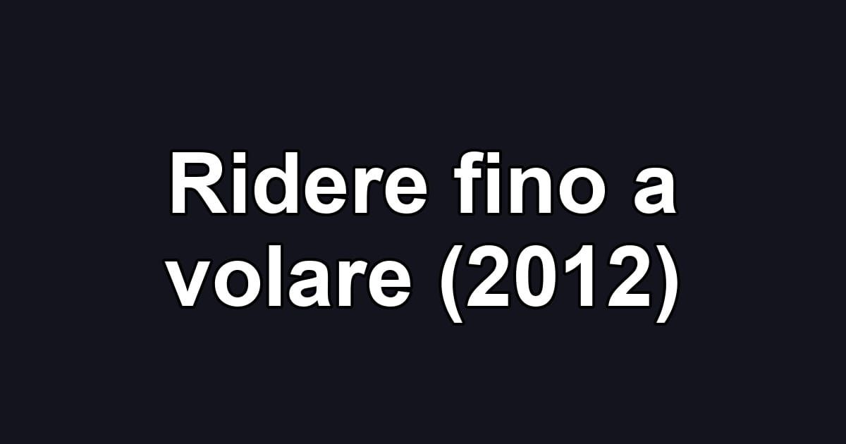 Ridere fino a volare (2012)