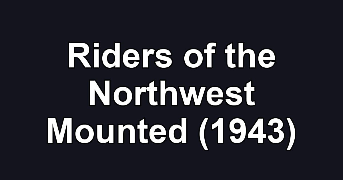 Riders of the Northwest Mounted (1943)