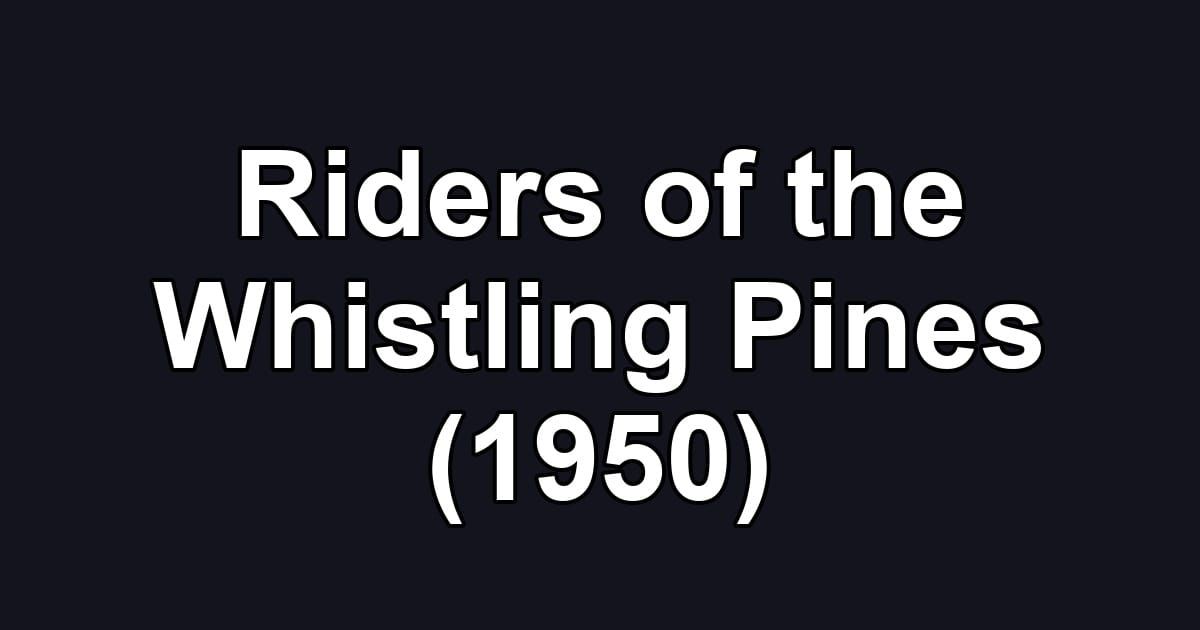 Riders of the Whistling Pines (1950)