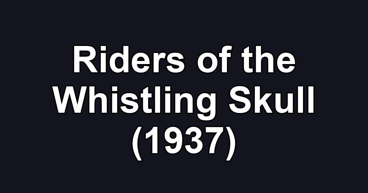 Riders of the Whistling Skull (1937)