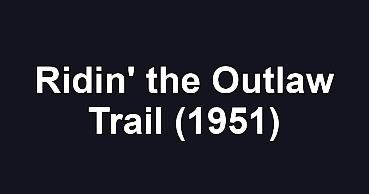 Ridin' the Outlaw Trail (1951)