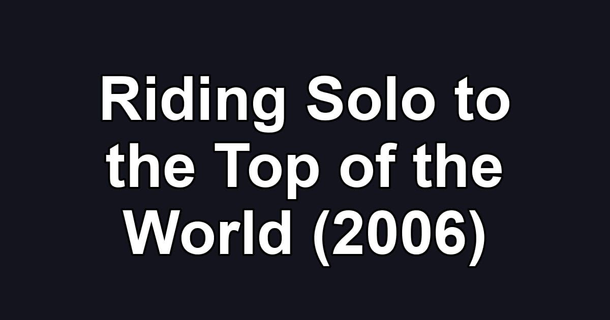 Riding Solo to the Top of the World (2006)