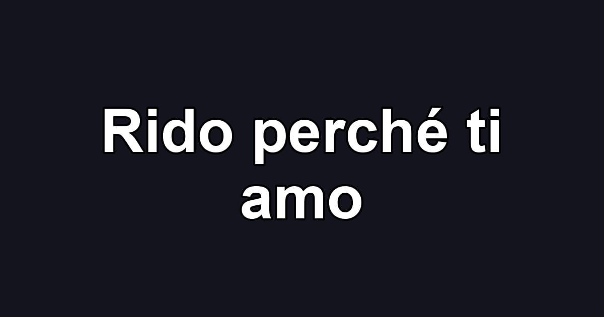 Rido perché ti amo