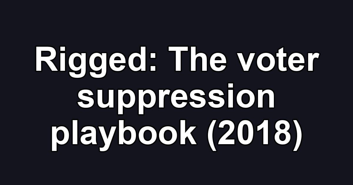 Rigged: The voter suppression playbook (2018)