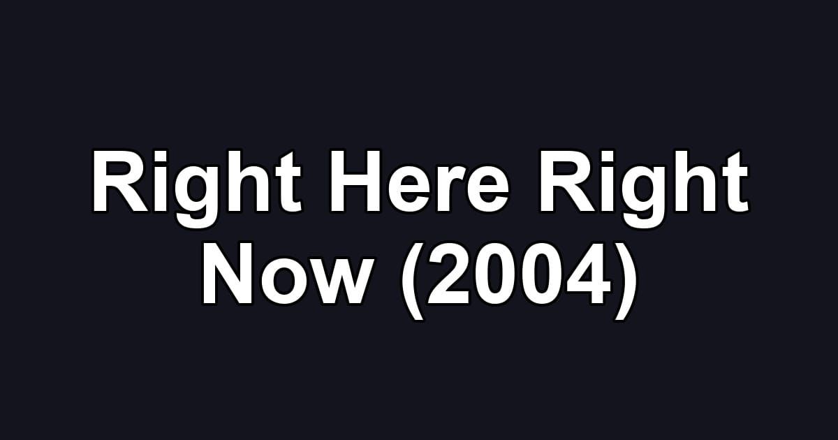 Right Here Right Now (2004)