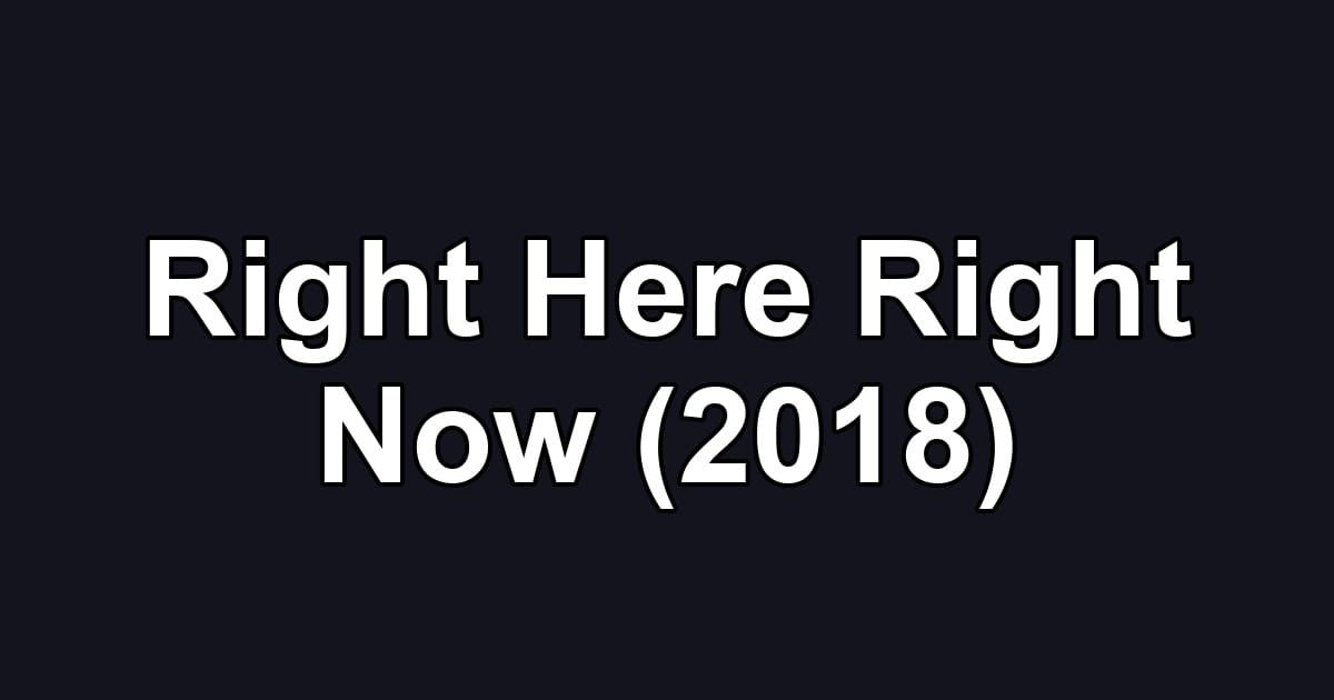Right Here Right Now (2018)