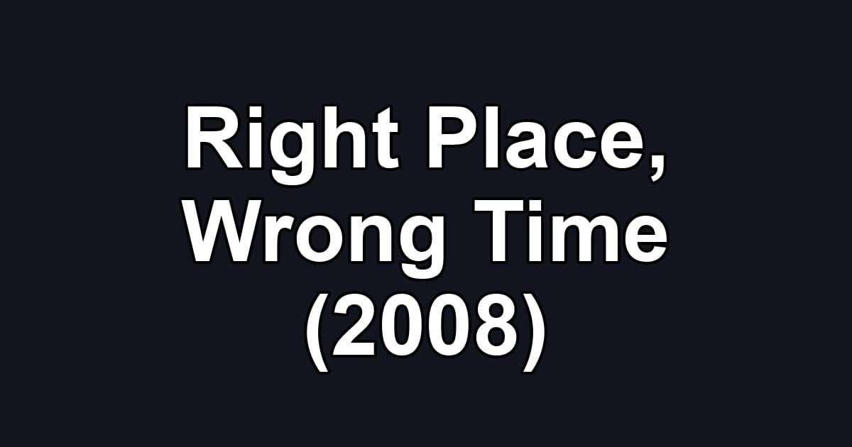 Right Place, Wrong Time (2008)