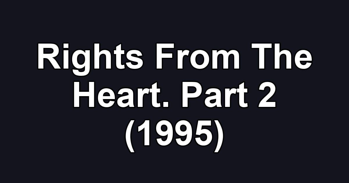Rights From The Heart. Part 2 (1995)