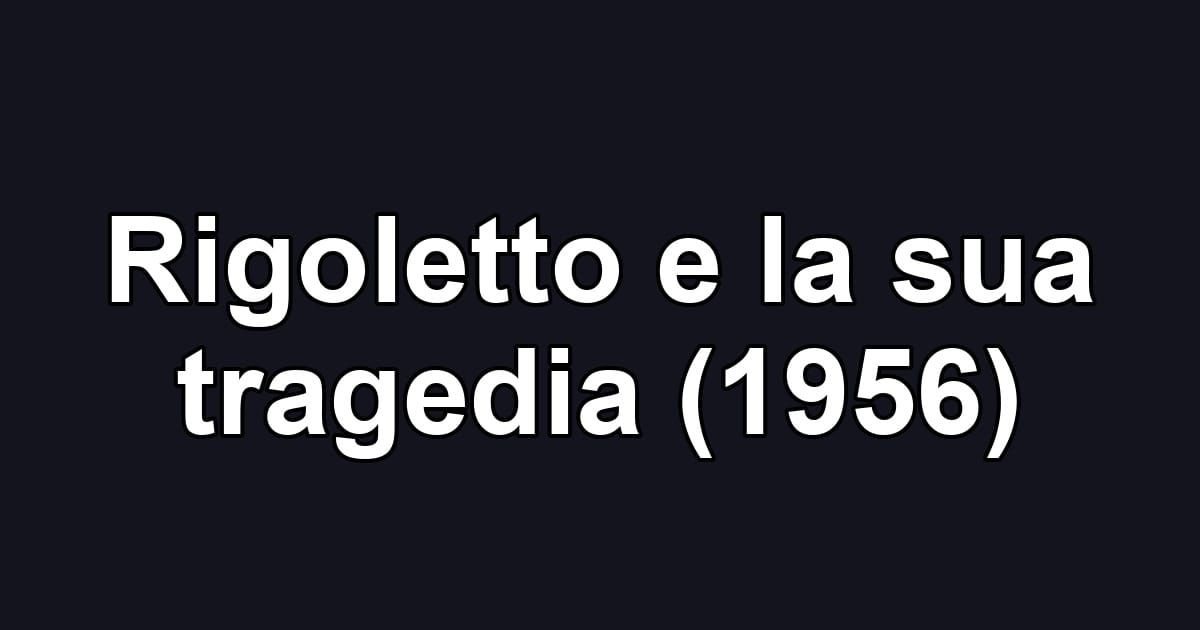 Rigoletto e la sua tragedia (1956)