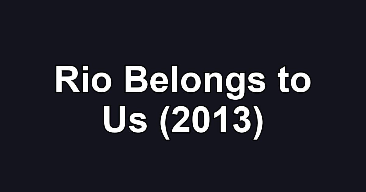 Rio Belongs to Us (2013)