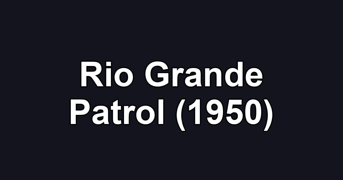 Rio Grande Patrol (1950)