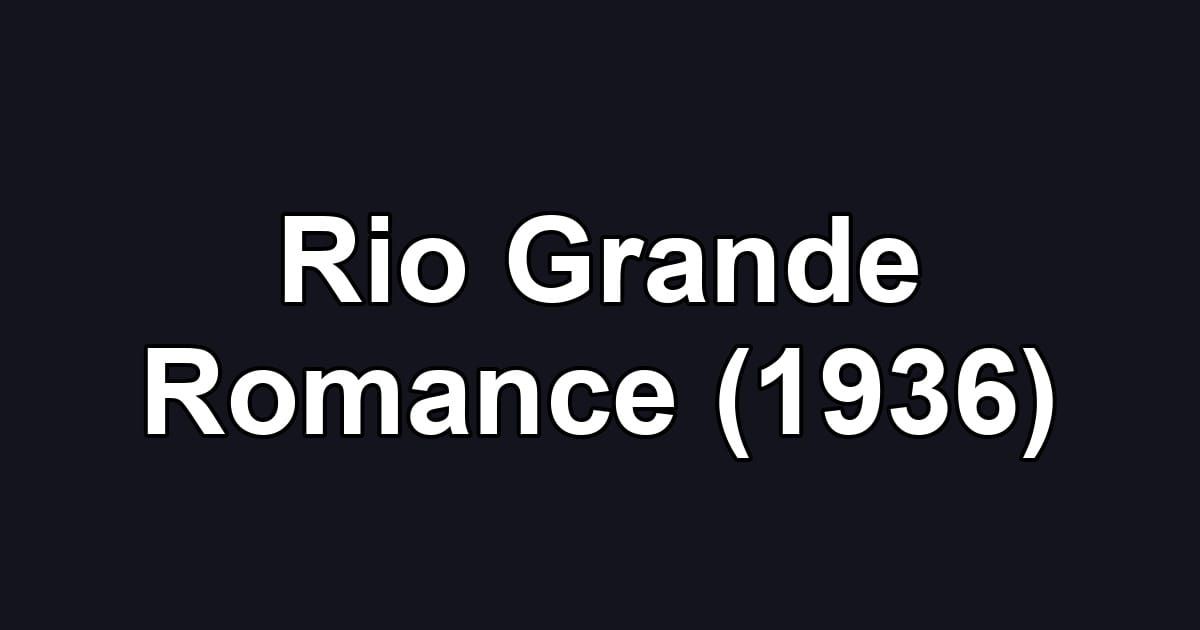 Rio Grande Romance (1936)