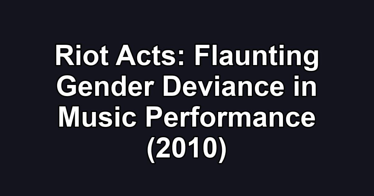 Riot Acts: Flaunting Gender Deviance in Music Performance (2010)