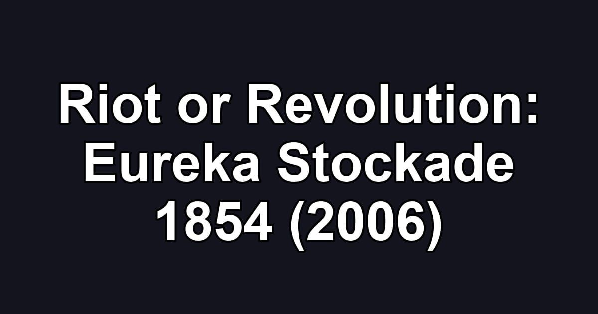 Riot or Revolution: Eureka Stockade 1854 (2006)