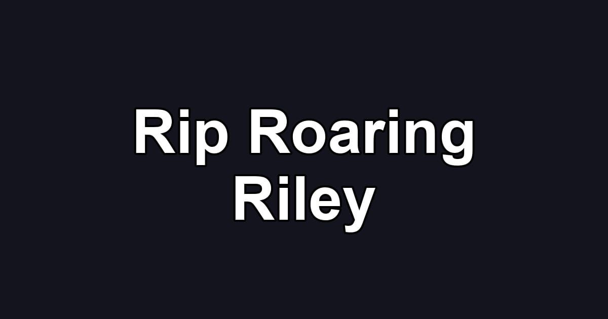 Rip Roaring Riley