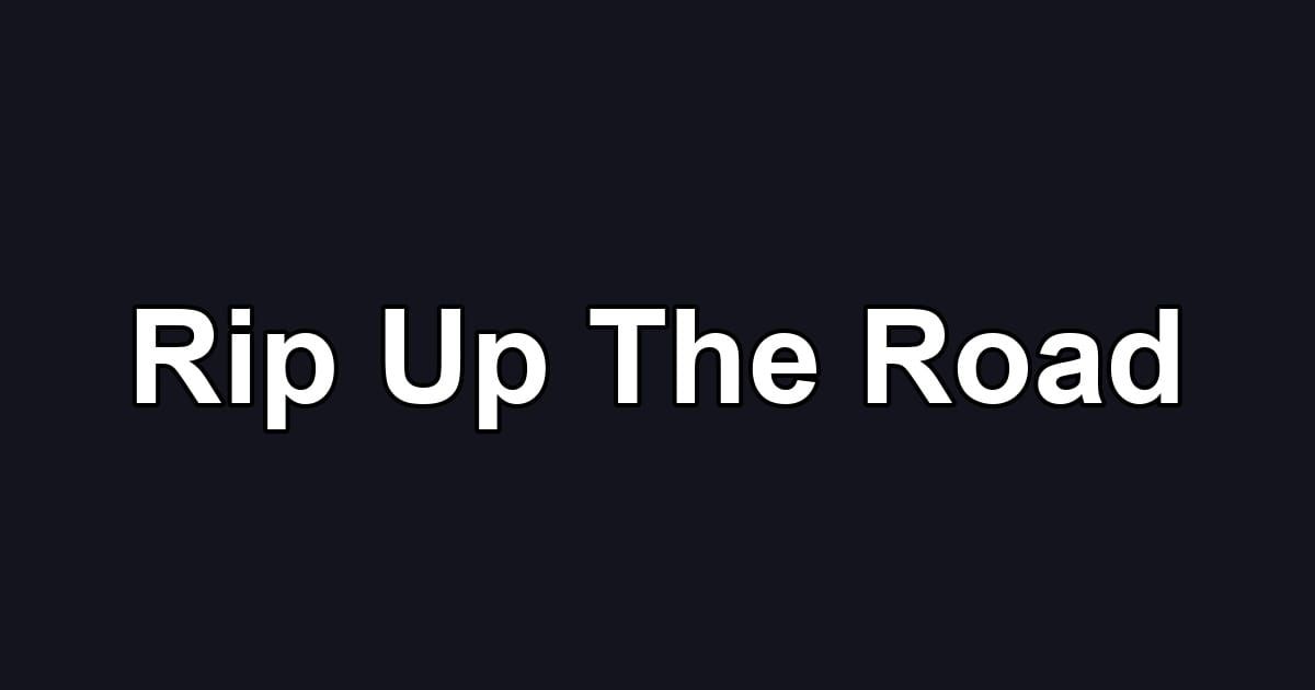 Rip Up The Road