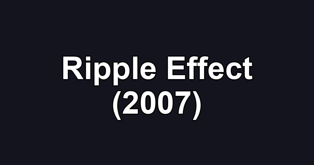 Ripple Effect (2007)