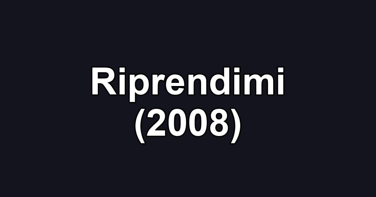 Riprendimi (2008)