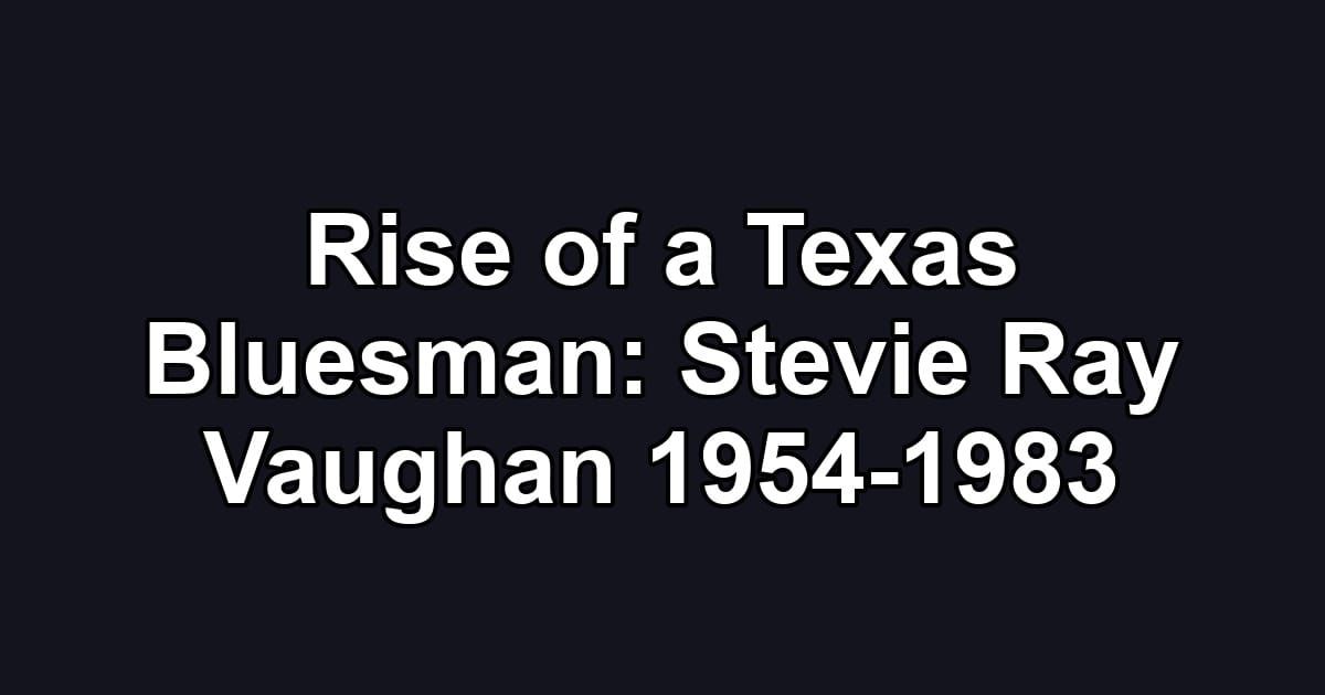 Rise of a Texas Bluesman: Stevie Ray Vaughan 1954-1983