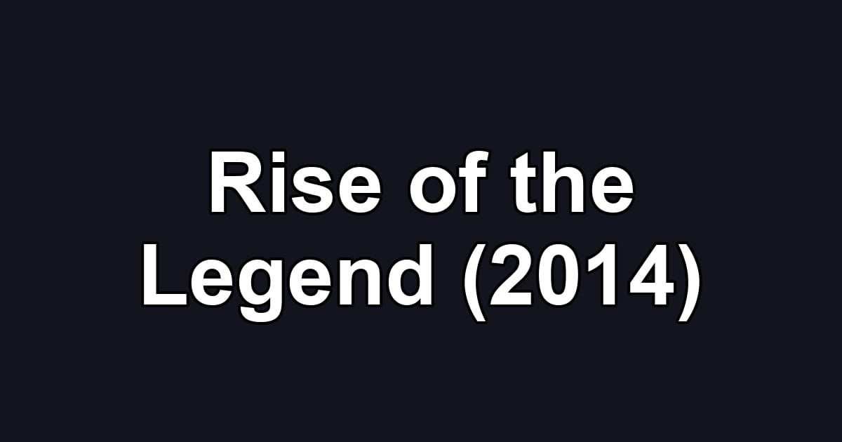 Rise of the Legend (2014)