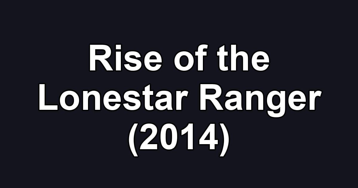 Rise of the Lonestar Ranger (2014)