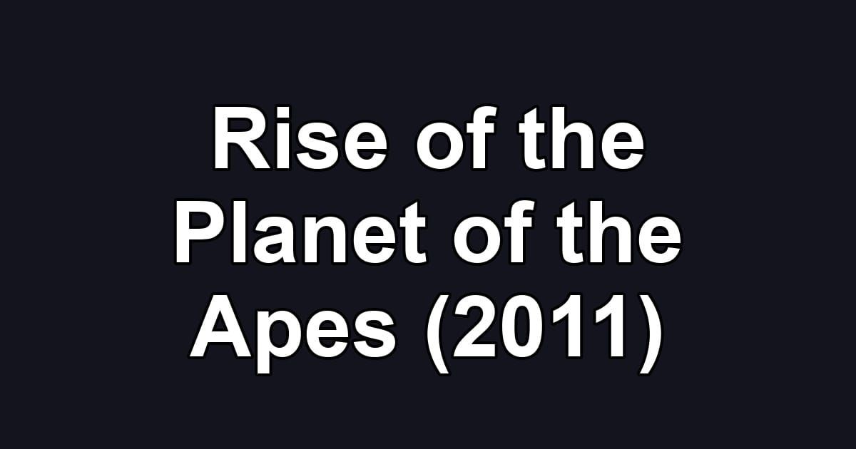 Rise of the Planet of the Apes (2011)