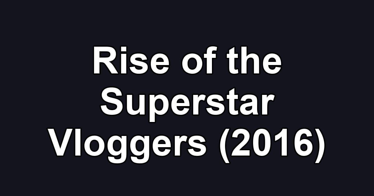 Rise of the Superstar Vloggers (2016)